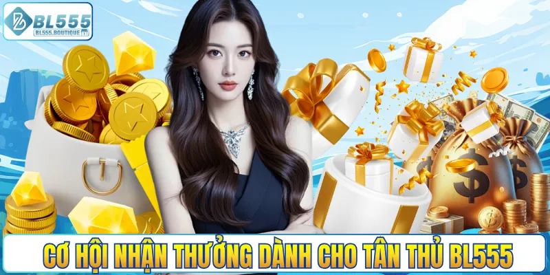 Cơ hội nhận thưởng dành cho tân thủ BL555