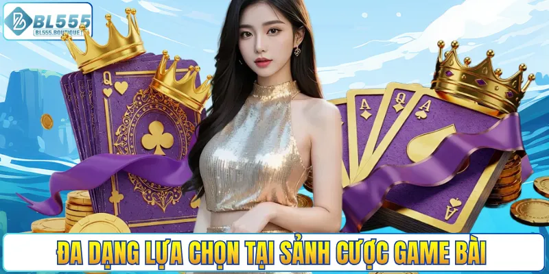 Đa dạng lựa chọn tại sảnh cược game bài