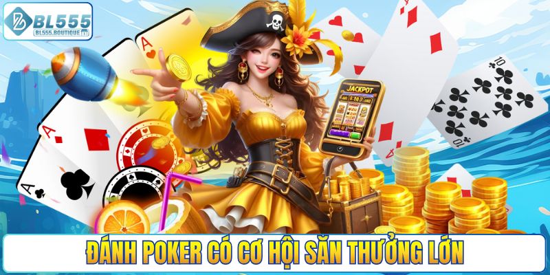 Đánh Poker có cơ hội săn thưởng lớn