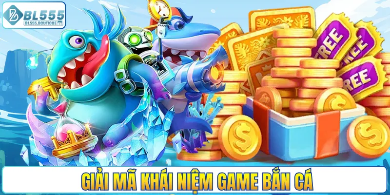 Giải mã khái niệm game bắn cá