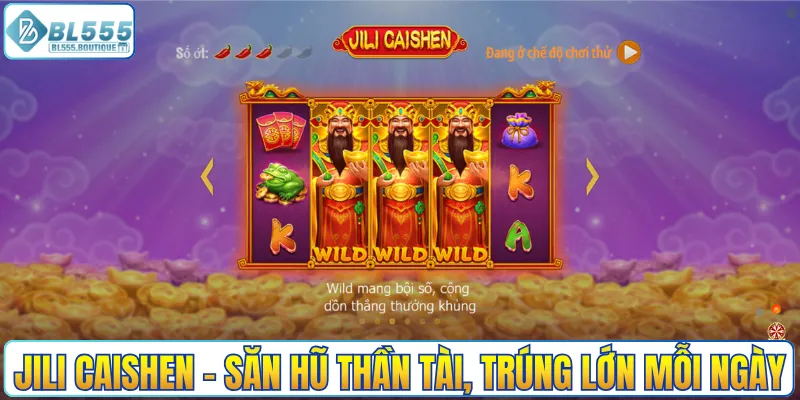 Jili Caishen - Săn hũ thần tài, trúng lớn mỗi ngày 