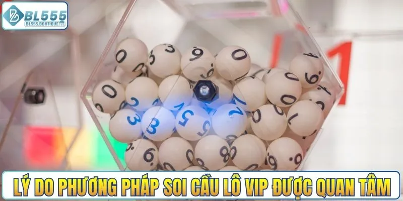 Lý do phương pháp soi cầu lô VIP được quan tâm