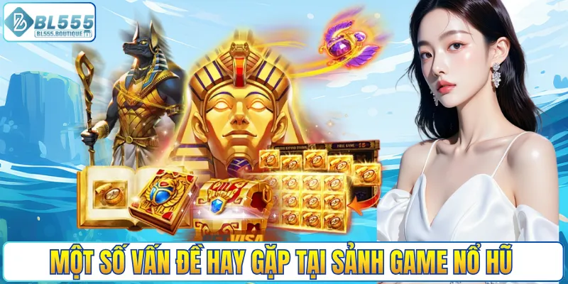 Một số vấn đề hay gặp tại sảnh game nổ hũ 