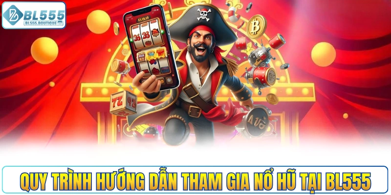 Quy trình hướng dẫn tham gia nổ hũ online tại BL555