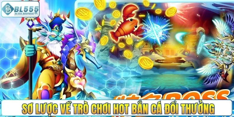 Sơ lược về trò chơi hot bắn cá đổi thưởng