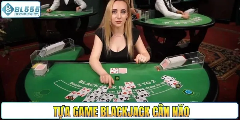 Tựa game blackjack cân não
